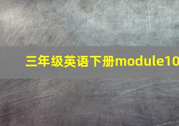 三年级英语下册module10