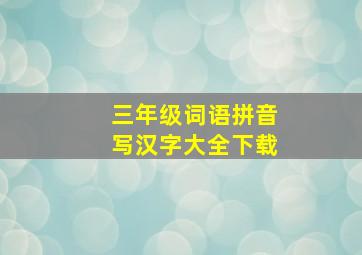 三年级词语拼音写汉字大全下载