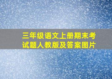 三年级语文上册期末考试题人教版及答案图片