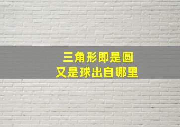 三角形即是圆又是球出自哪里