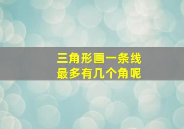 三角形画一条线最多有几个角呢