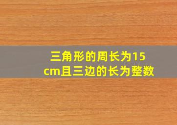 三角形的周长为15cm且三边的长为整数