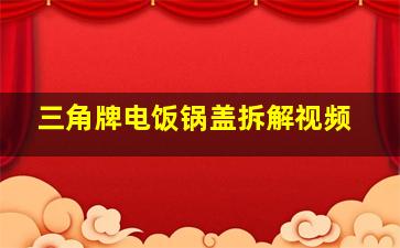 三角牌电饭锅盖拆解视频