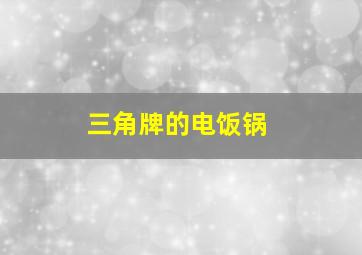 三角牌的电饭锅