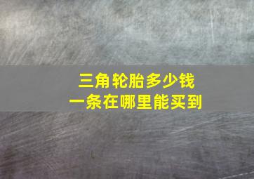 三角轮胎多少钱一条在哪里能买到