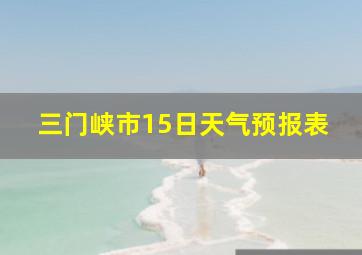 三门峡市15日天气预报表