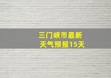 三门峡市最新天气预报15天