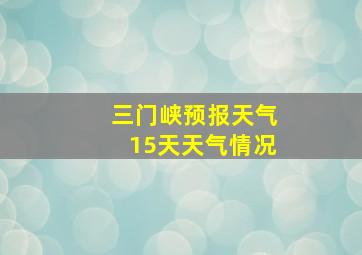 三门峡预报天气15天天气情况