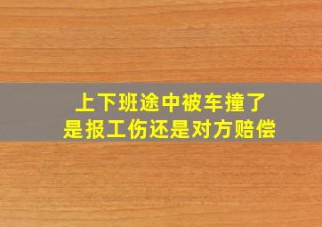 上下班途中被车撞了是报工伤还是对方赔偿