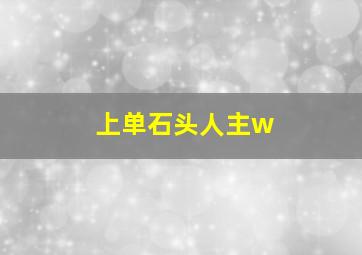 上单石头人主w