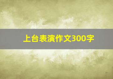 上台表演作文300字