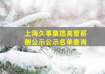 上海久事集团高管薪酬公示公示名单查询