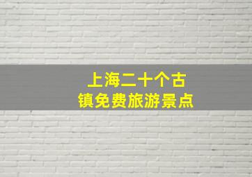 上海二十个古镇免费旅游景点