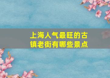 上海人气最旺的古镇老街有哪些景点