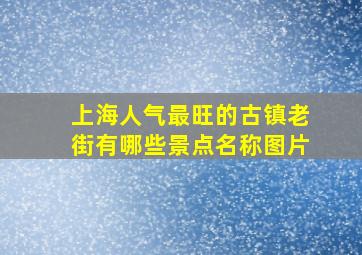 上海人气最旺的古镇老街有哪些景点名称图片