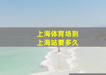 上海体育场到上海站要多久