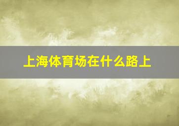 上海体育场在什么路上