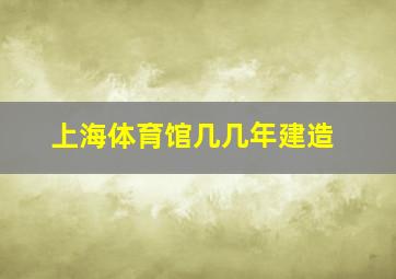 上海体育馆几几年建造