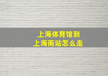 上海体育馆到上海南站怎么走