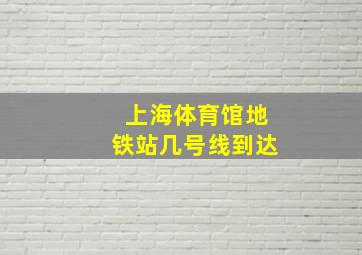 上海体育馆地铁站几号线到达