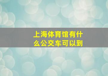 上海体育馆有什么公交车可以到