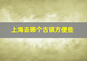 上海去哪个古镇方便些