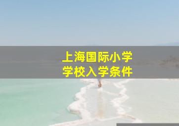 上海国际小学学校入学条件