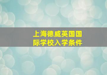 上海德威英国国际学校入学条件