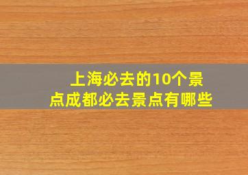 上海必去的10个景点成都必去景点有哪些