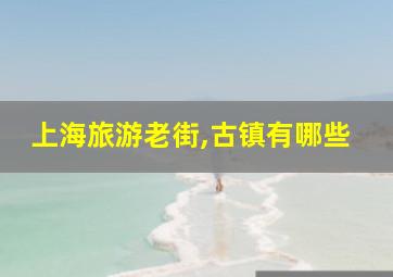 上海旅游老街,古镇有哪些