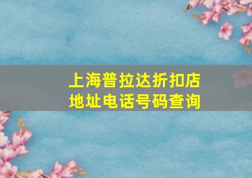 上海普拉达折扣店地址电话号码查询