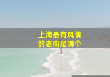 上海最有风情的老街是哪个