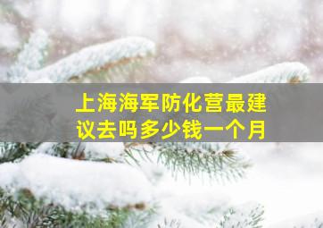 上海海军防化营最建议去吗多少钱一个月