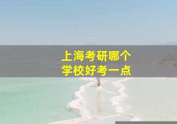 上海考研哪个学校好考一点