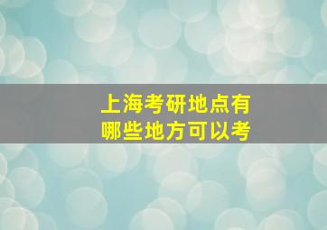 上海考研地点有哪些地方可以考