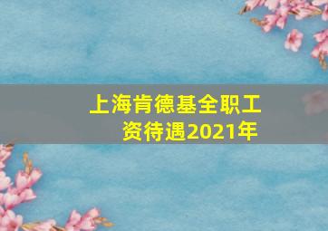 上海肯德基全职工资待遇2021年