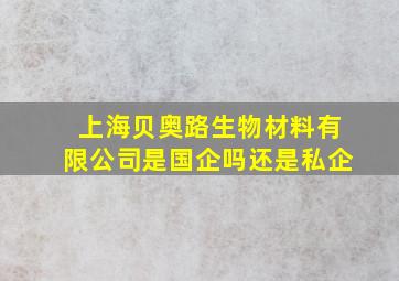 上海贝奥路生物材料有限公司是国企吗还是私企