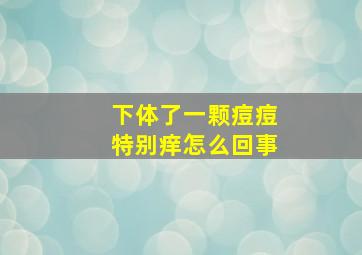 下体了一颗痘痘特别痒怎么回事