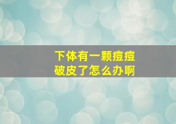 下体有一颗痘痘破皮了怎么办啊