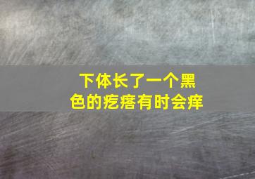 下体长了一个黑色的疙瘩有时会痒