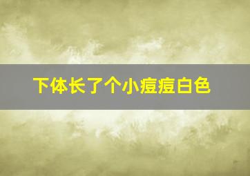 下体长了个小痘痘白色