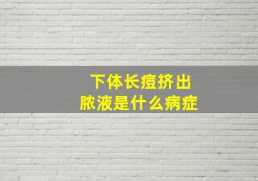 下体长痘挤出脓液是什么病症