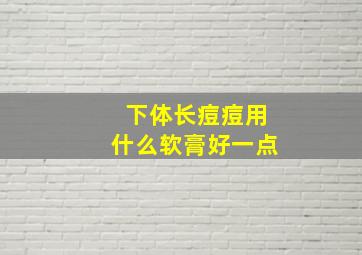 下体长痘痘用什么软膏好一点