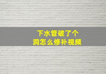 下水管破了个洞怎么修补视频