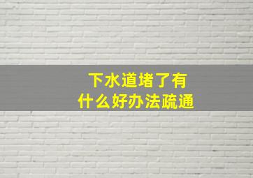 下水道堵了有什么好办法疏通