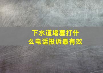 下水道堵塞打什么电话投诉最有效