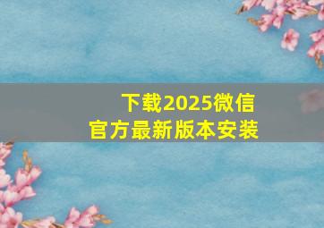 下载2025微信官方最新版本安装