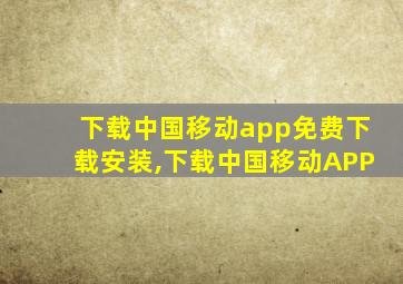 下载中国移动app免费下载安装,下载中国移动APP