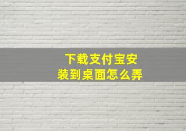 下载支付宝安装到桌面怎么弄