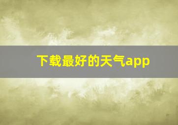 下载最好的天气app